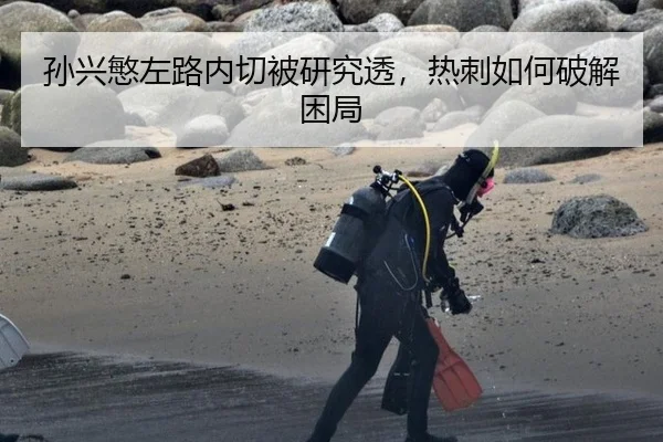 孙兴慜左路内切被研究透，热刺如何破解困局